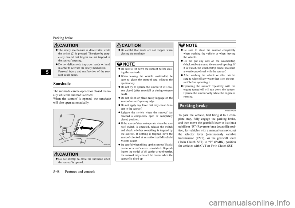 MITSUBISHI LANCER 2015 8.G Owners Manual Parking brake 5-48 Features and controls
5
The sunshade can be opened or closed manu- ally while the sunroof is closed. When the sunroof is opened, the sunshade will also open automatically.
N00511400