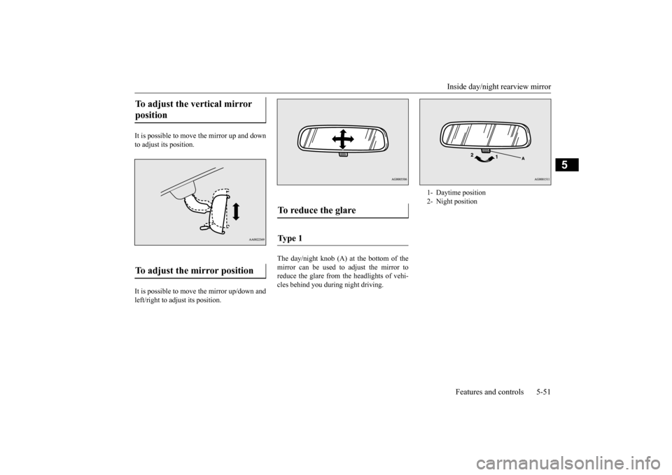 MITSUBISHI LANCER 2015 8.G Owners Manual Inside day/night rearview mirror 
Features and controls 5-51
5
It is possible to move the mirror up and down to adjust its position. It is possible to move the mirror up/down and left/right to adjust 