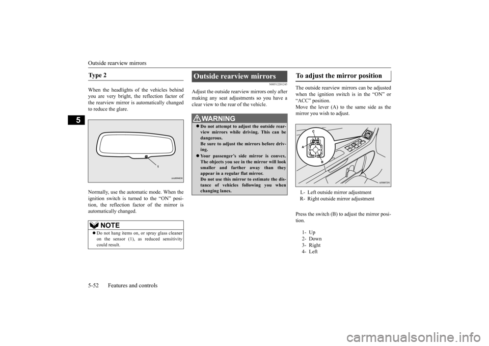 MITSUBISHI LANCER 2015 8.G Owners Manual Outside rearview mirrors 5-52 Features and controls
5
When the headlights of the vehicles behind you are very bright, the reflection factor ofthe rearview mirror is automatically changed to reduce the