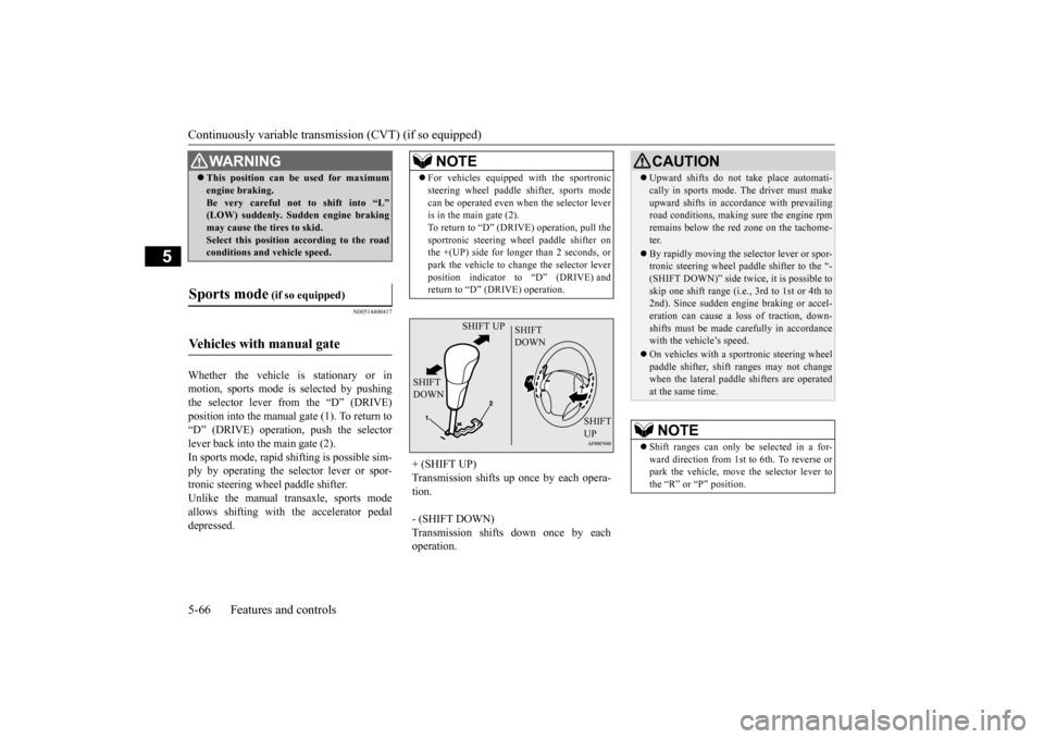 MITSUBISHI LANCER 2015 8.G User Guide Continuously variable transm
ission (CVT) (if so equipped) 
5-66 Features and controls
5
N00514400417
Whether the vehicle is stationary or in motion, sports mode is selected by pushingthe selector lev