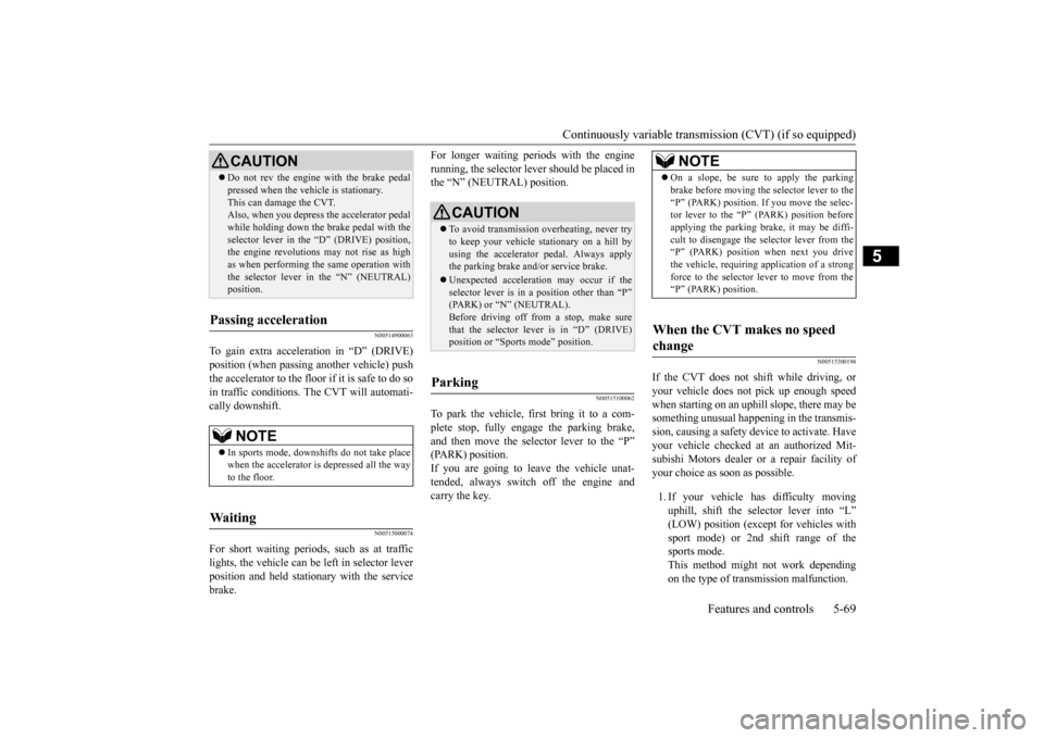 MITSUBISHI LANCER 2015 8.G User Guide Continuously variable transmission (CVT) (if so equipped)
Features and controls 5-69
5
N00514900063
To gain extra acceleration in “D” (DRIVE) position (when passing another vehicle) push the acce MITSUBISHI LANCER 2015 8.G User Guide Continuously variable transmission (CVT) (if so equipped)
Features and controls 5-69
5
N00514900063
To gain extra acceleration in “D” (DRIVE) position (when passing another vehicle) push the acce