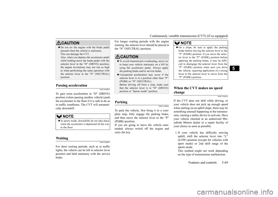 MITSUBISHI LANCER 2015 8.G Owners Manual Continuously variable transmission (CVT) (if so equipped) 
Features and controls 5-69
5
N00514900063
To gain extra acceleration in “D” (DRIVE) position (when passing another vehicle) push the acce
