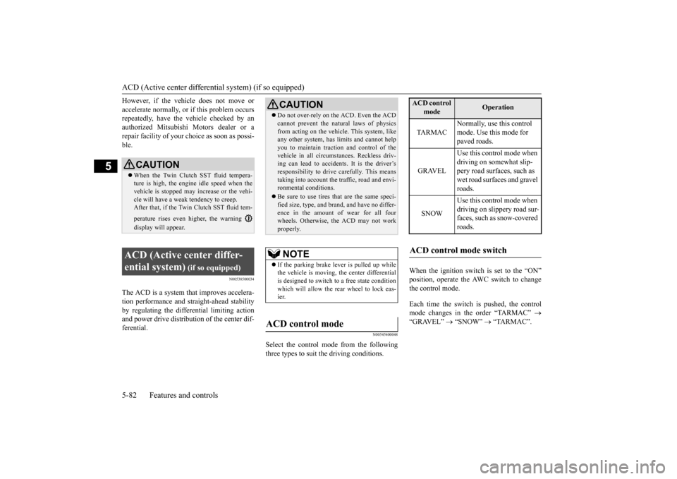 MITSUBISHI LANCER 2015 8.G User Guide ACD (Active center differential system) (if so equipped) 5-82 Features and controls
5
However, if the vehicle does not move or accelerate normally, or if this problem occurs repeatedly, have the vehic MITSUBISHI LANCER 2015 8.G User Guide ACD (Active center differential system) (if so equipped) 5-82 Features and controls
5
However, if the vehicle does not move or accelerate normally, or if this problem occurs repeatedly, have the vehic