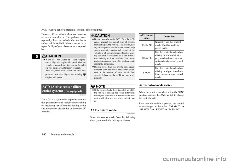 MITSUBISHI LANCER 2015 8.G Owners Manual ACD (Active center differential system) (if so equipped) 5-82 Features and controls
5
However, if the vehicle does not move or accelerate normally, or if this problem occurs repeatedly, have the vehic