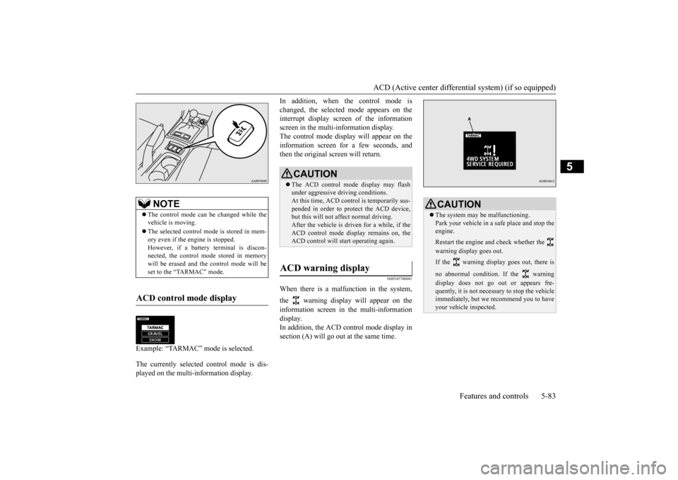 MITSUBISHI LANCER 2015 8.G Owners Manual ACD (Active center differential system) (if so equipped) 
Features and controls 5-83
5
Example: “TARMAC” mode is selected. The currently selected control mode is dis- played on the multi-informati