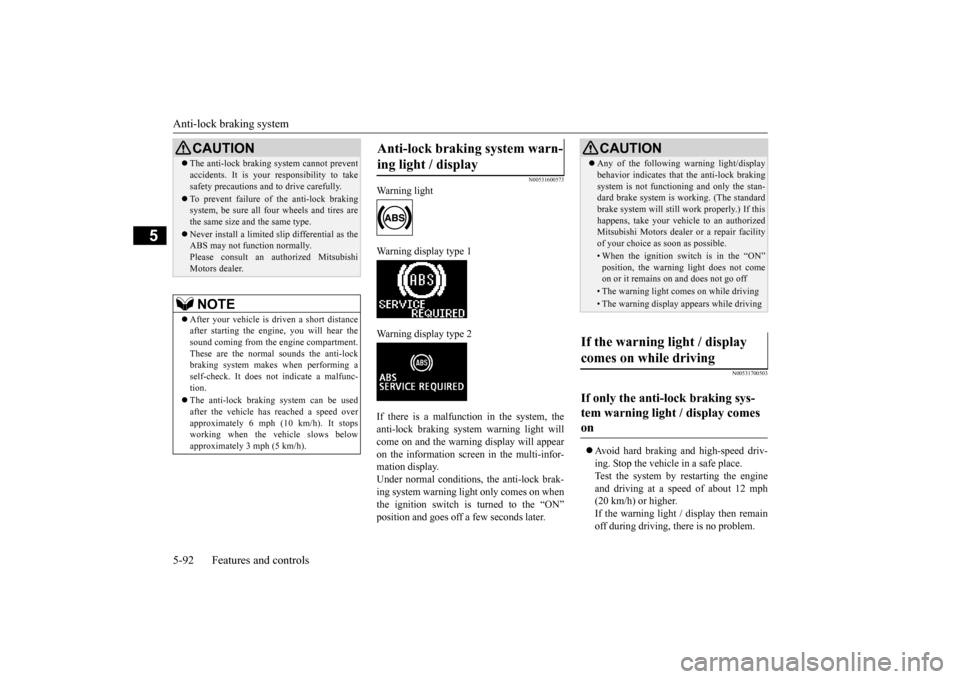 MITSUBISHI LANCER 2015 8.G Owners Manual Anti-lock braking system 5-92 Features and controls
5
N00531600573
Warning light Warning display type 1 Warning display type 2 If there is a malfunction in the system, the anti-lock braking system war