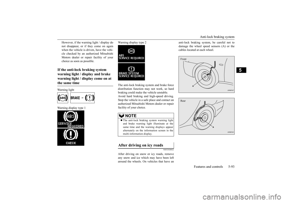 MITSUBISHI LANCER 2015 8.G Owners Manual Anti-lock braking system
Features and controls 5-93
5
However, if the warning light / display do not disappear, or if they come on again when the vehicle is driven, have the vehi- cle checked by an a MITSUBISHI LANCER 2015 8.G Owners Manual Anti-lock braking system
Features and controls 5-93
5
However, if the warning light / display do not disappear, or if they come on again when the vehicle is driven, have the vehi- cle checked by an a