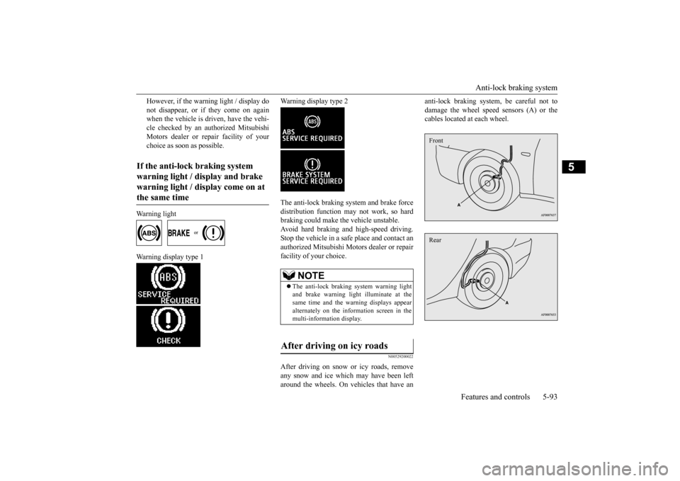 MITSUBISHI LANCER 2015 8.G Owners Manual Anti-lock braking system 
Features and controls 5-93
5
However, if the warning light / display do not disappear, or if they come on again when the vehicle is driven, have the vehi- cle checked by an a