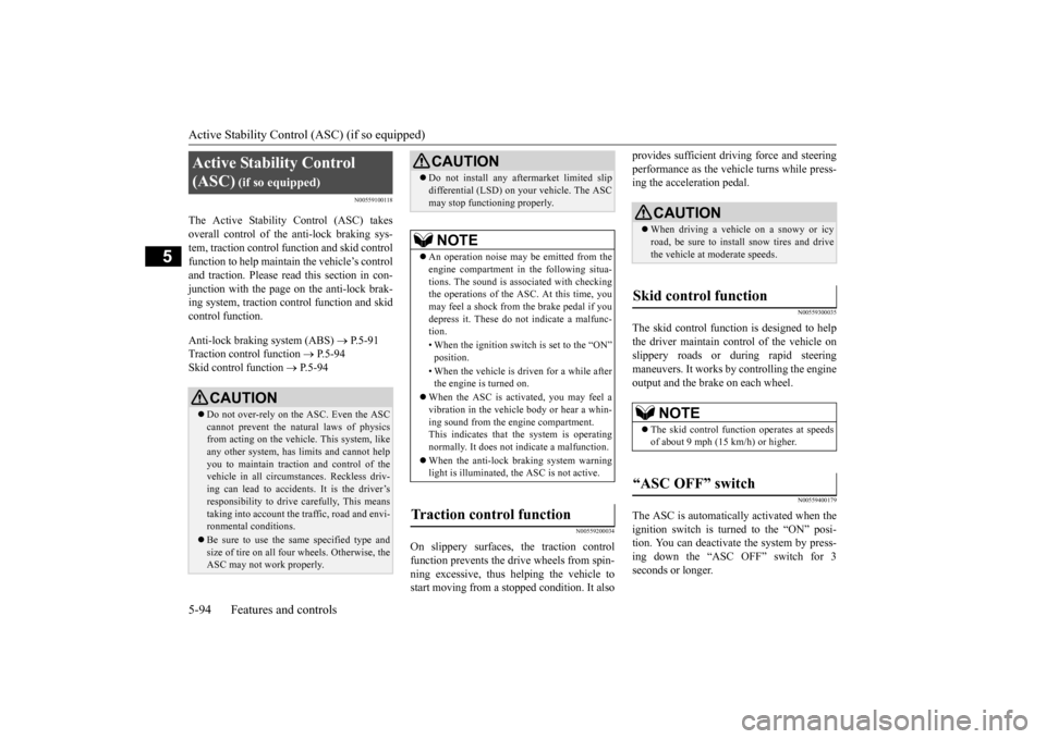 MITSUBISHI LANCER 2015 8.G Owners Manual Active Stability Control (ASC) (if so equipped) 5-94 Features and controls
5
N00559100118
The Active Stability Control (ASC) takes overall control of the anti-lock braking sys- tem, traction control f