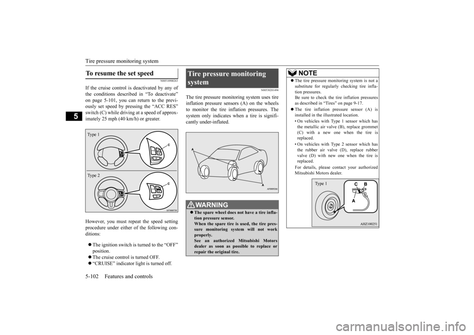 MITSUBISHI LANCER 2015 8.G Owners Manual Tire pressure monitoring system 5-102 Features and controls
5
N00518900263
If the cruise control is deactivated by any of the conditions described in “To deactivate”on page 5-101, you can return t