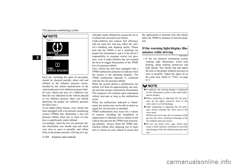 MITSUBISHI LANCER 2015 8.G Owners Manual Tire pressure monitoring system 5-104 Features and controls
5
Each tire, including the spare (if provided), should be checked monthly when cold and inflated to the inflation pressure recom-mended by t