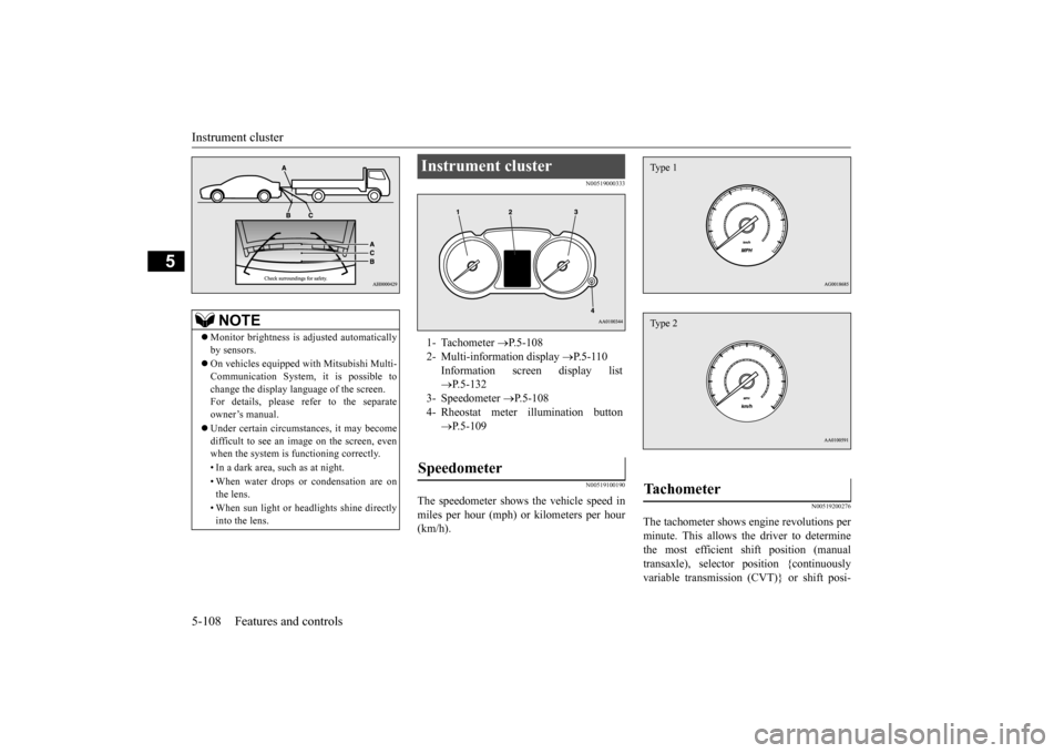 MITSUBISHI LANCER 2015 8.G Owners Manual Instrument cluster 5-108 Features and controls
5
N00519000333 N00519100190
The speedometer shows the vehicle speed in miles per hour (mph) or kilometers per hour (km/h).
N00519200276
The tachometer sh