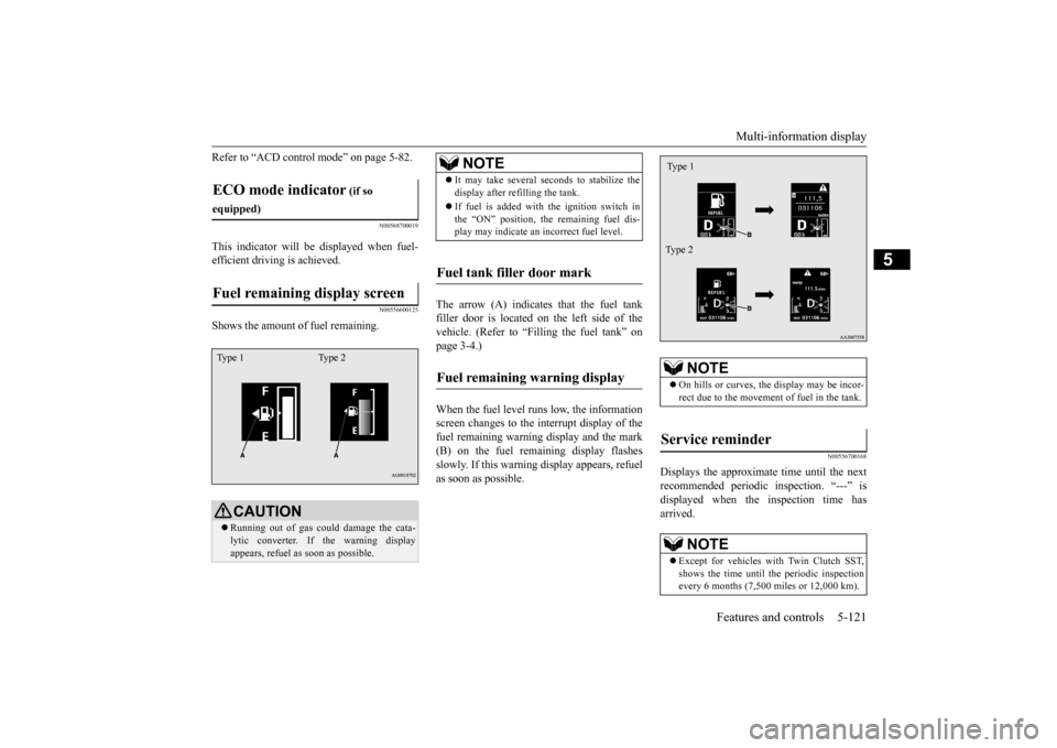 MITSUBISHI LANCER 2015 8.G Owners Manual Multi-information display 
Features and controls 5-121
5
Refer to “ACD control mode” on page 5-82.
N00568700019
This indicator will be displayed when fuel- efficient driving is achieved.
N00556600