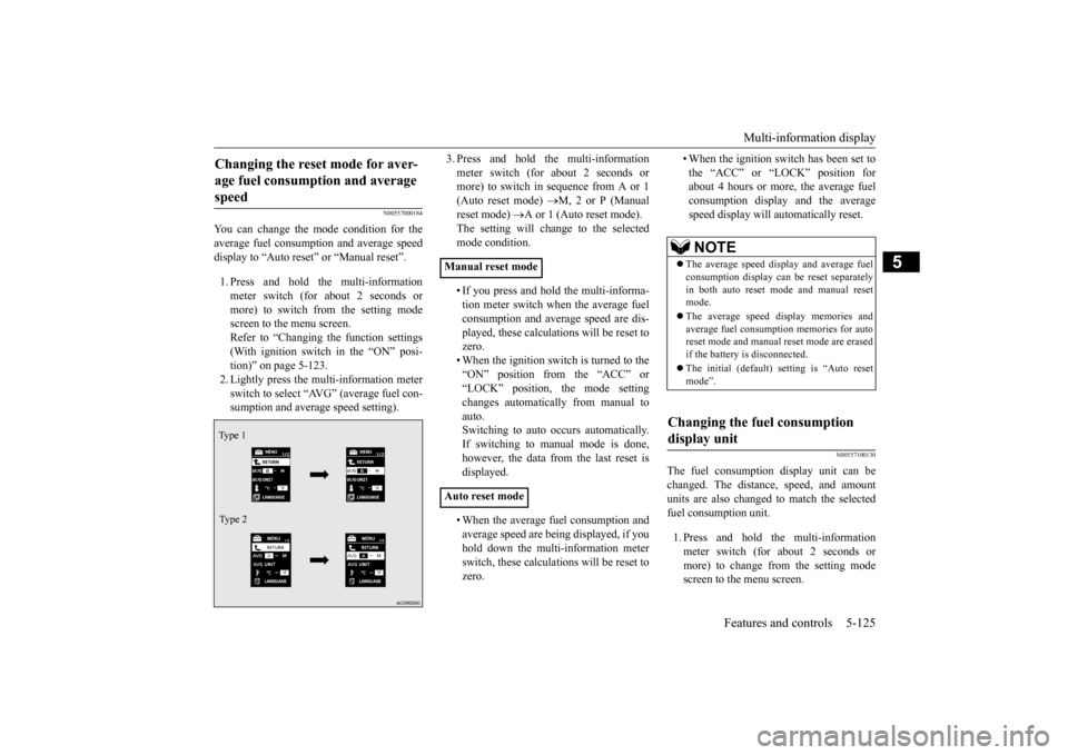MITSUBISHI LANCER 2015 8.G Owners Guide Multi-information display 
Features and controls 5-125
5
N00557000184
You can change the mode condition for the average fuel consumption and average speed display to “Auto reset” or “Manual rese