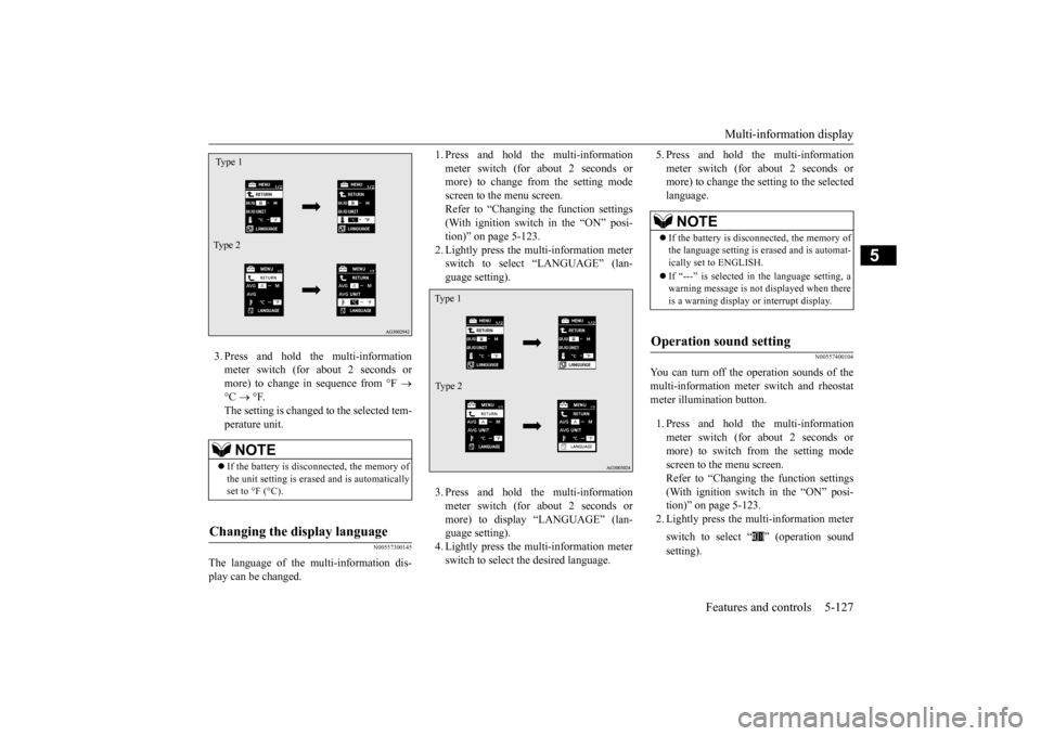 MITSUBISHI LANCER 2015 8.G Owners Manual Multi-information display 
Features and controls 5-127
5
3. Press and hold the multi-information meter switch (for about 2 seconds or more) to change in sequence from °F  
 
°C  
 °F. 
The se