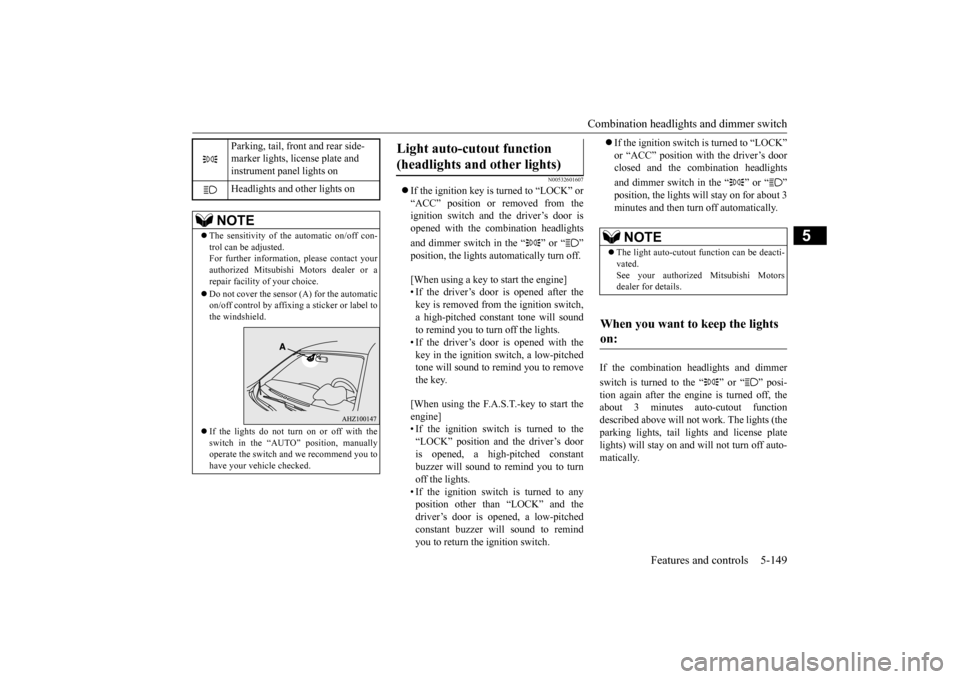 MITSUBISHI LANCER 2015 8.G User Guide Combination headlights and dimmer switch
Features and controls 5-149
5
N00532601607
If the ignition key is turned to “LOCK” or “ACC” position or removed from the ignition switch and the d MITSUBISHI LANCER 2015 8.G User Guide Combination headlights and dimmer switch
Features and controls 5-149
5
N00532601607
If the ignition key is turned to “LOCK” or “ACC” position or removed from the ignition switch and the d