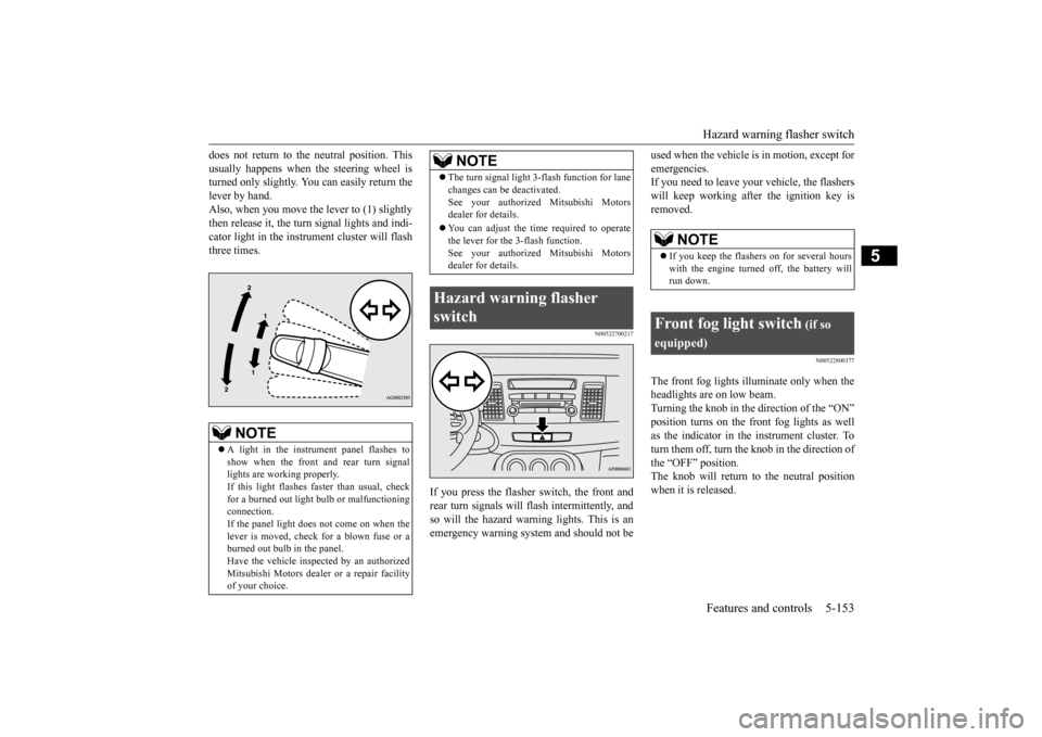 MITSUBISHI LANCER 2015 8.G Owners Manual Hazard warning flasher switch Features and controls 5-153
5
does not return to the neutral position. This usually happens when the steering wheel is turned only slightly. You can easily return the lev