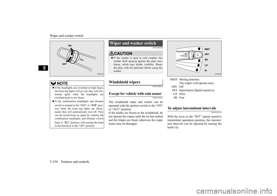 MITSUBISHI LANCER 2015 8.G Owners Manual Wiper and washer switch 5-154 Features and controls
5
N00523000608 N00542900013 N00569100010
The windshield wiper and washer can be operated with the ignition switch in the “ON”or “ACC” positi