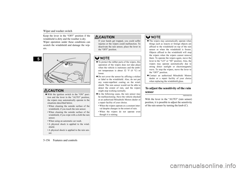 MITSUBISHI LANCER 2015 8.G Owners Guide Wiper and washer switch 5-156 Features and controls
5
Keep the lever in the “OFF” position if the windshield is dirty and the weather is dry. Wiper operation under these conditions can scratch the