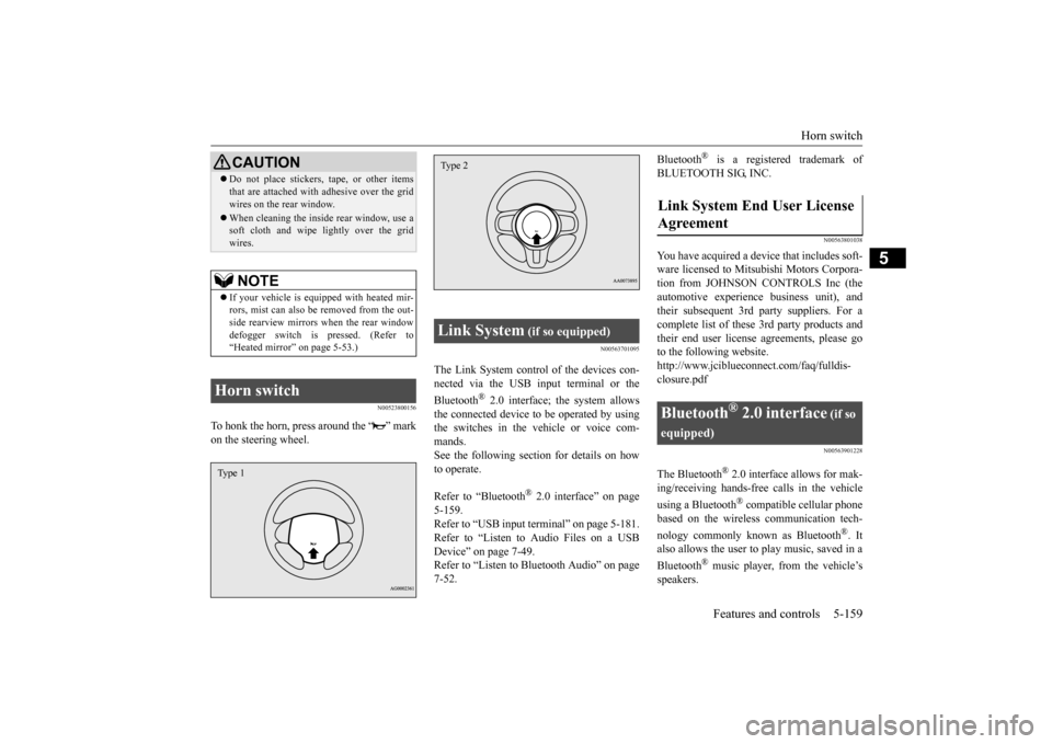 MITSUBISHI LANCER 2015 8.G Owners Manual Horn switch 
Features and controls 5-159
5
N00523800156
To honk the horn, press around the “ ” mark on the steering wheel.
N00563701095
The Link System control of the devices con-nected via the US