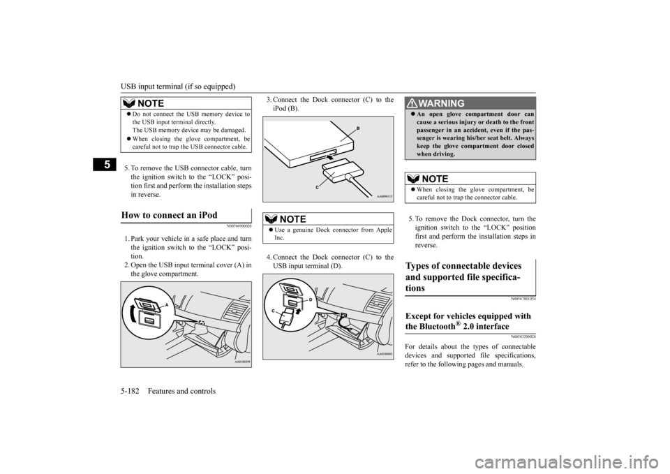 MITSUBISHI LANCER 2015 8.G Owners Manual USB input terminal (if so equipped) 5-182 Features and controls
5
5. To remove the USB connector cable, turn the ignition switch to the “LOCK” posi- tion first and perform the installation stepsin