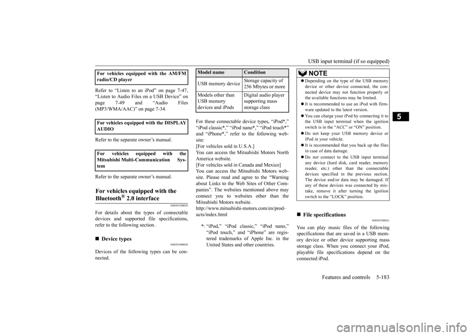 MITSUBISHI LANCER 2015 8.G Owners Manual USB input terminal (if so equipped) 
Features and controls 5-183
5
Refer to “Listen to an iPod” on page 7-47, “Listen to Audio Files on a USB Device” on page 7-49 and “Audio Files(MP3/WMA/AA