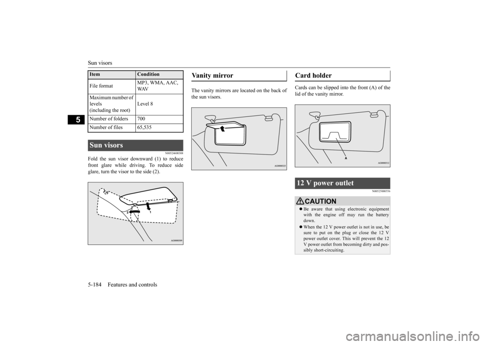 MITSUBISHI LANCER 2015 8.G Owners Manual Sun visors 5-184 Features and controls
5
N00524600308
Fold the sun visor downward (1) to reduce front glare while driving. To reduce side glare, turn the visor to the side (2). 
The vanity mirrors are