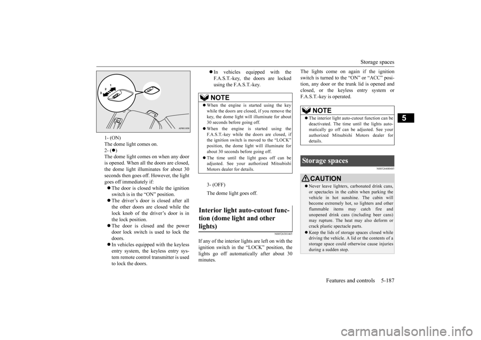 MITSUBISHI LANCER 2015 8.G Owners Manual Storage spaces 
Features and controls 5-187
5
N00526301465
If any of the interior lights are left on with the ignition switch in the “LOCK” position, the lights go off automatically after about 30