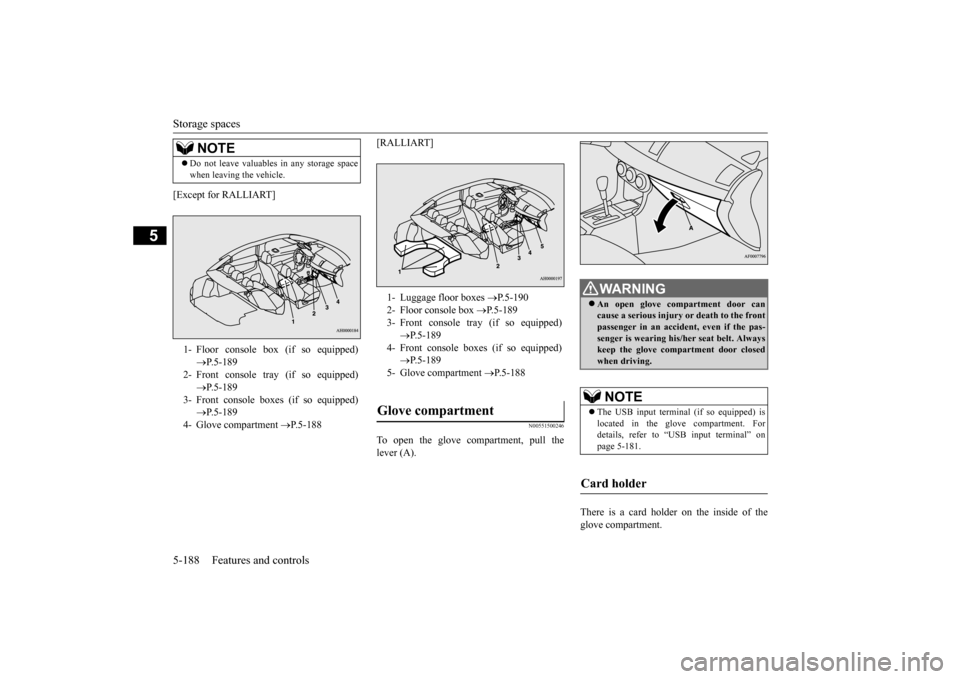 MITSUBISHI LANCER 2015 8.G Owners Manual Storage spaces 5-188 Features and controls
5
[Except for RALLIART] 
[RALLIART]
N00551500246
To open the glove compartment, pull the lever (A). 
There is a card holder on the inside of the glove compar