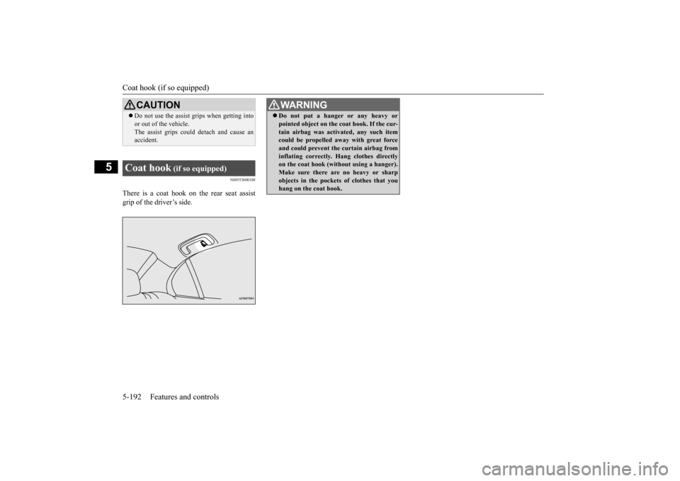 MITSUBISHI LANCER 2015 8.G Owners Manual Coat hook (if so equipped) 5-192 Features and controls
5
N00553600108
There is a coat hook on the rear seat assist grip of the driver’s side.
CAUTION Do not use the assist grips when getting into MITSUBISHI LANCER 2015 8.G Owners Manual Coat hook (if so equipped) 5-192 Features and controls
5
N00553600108
There is a coat hook on the rear seat assist grip of the driver’s side.
CAUTION Do not use the assist grips when getting into