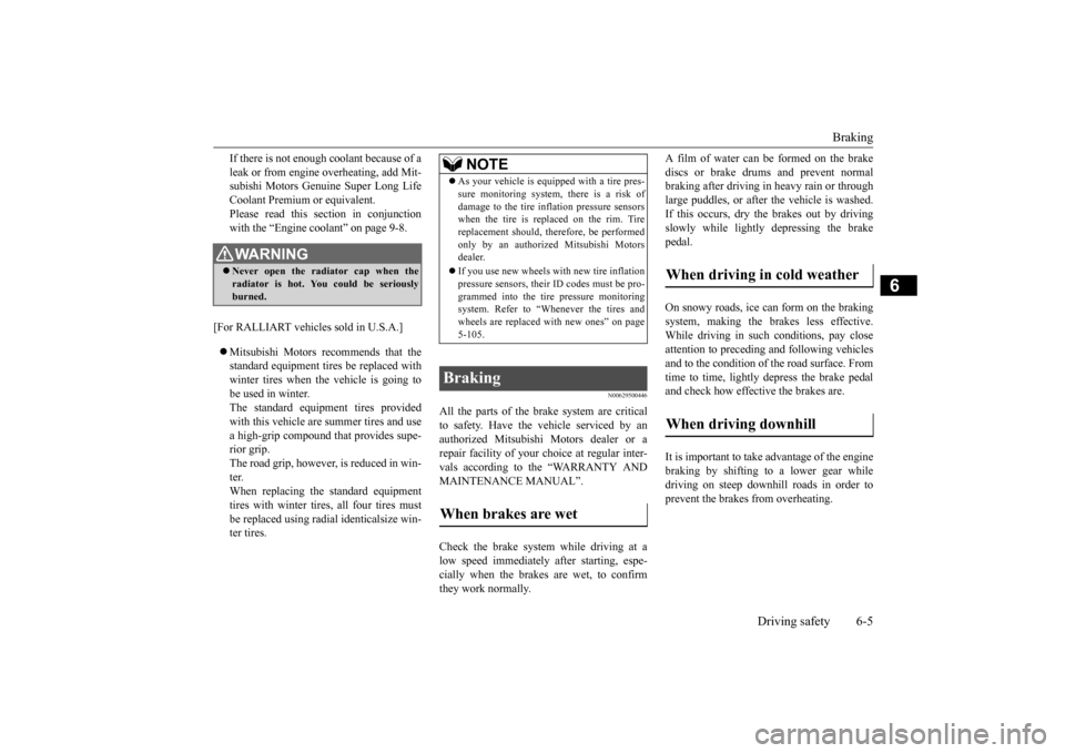 MITSUBISHI LANCER 2015 8.G Service Manual Braking 
Driving safety 6-5
6
If there is not enough coolant because of a leak or from engine overheating, add Mit- subishi Motors Genuine Super Long Life Coolant Premium or equivalent.Please read thi