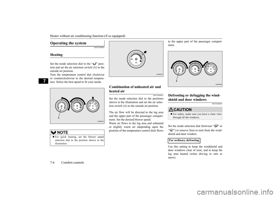 MITSUBISHI LANCER 2015 8.G Owners Manual Heater without air conditioni
ng function (if so equipped) 
7-6 Comfort controls
7
N00738300034
Set the mode selection dial to the “ ” posi- tion and set the air selection switch (A) to the outsid