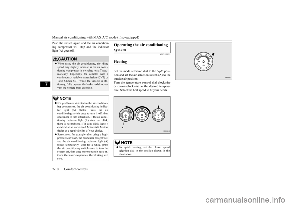 MITSUBISHI LANCER 2015 8.G Service Manual Manual air conditioning with 
MAX A/C mode (if so equipped) 
7-10 Comfort controls
7
Push the switch again and the air condition- ing compressor will stop and the indicator light (A) goes off.
N007311
