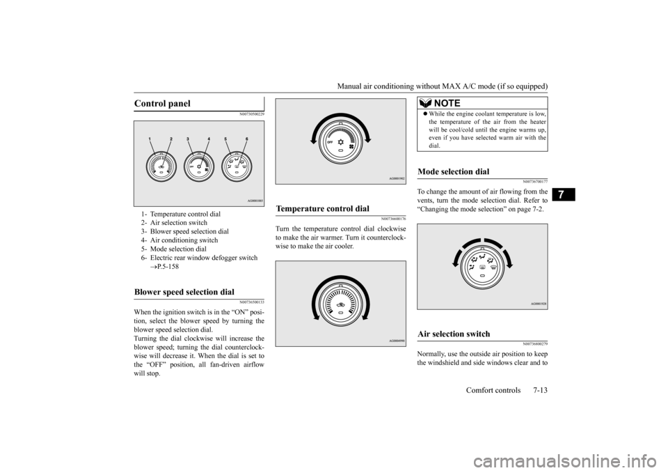 MITSUBISHI LANCER 2015 8.G Owners Manual Manual air conditioning withou
t MAX A/C mode (if so equipped) 
Comfort controls 7-13
7
N00730500229 N00736500133
When the ignition switch is in the “ON” posi- tion, select the blower speed by tur