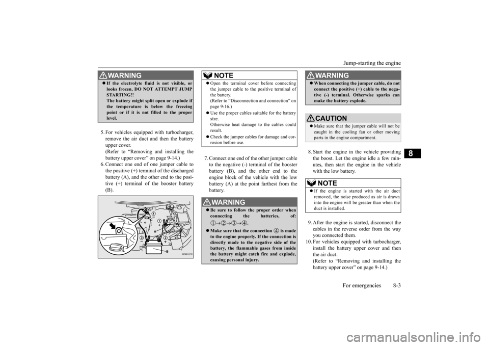 MITSUBISHI LANCER 2015 8.G Owners Manual Jump-starting the engine For emergencies 8-3
8
5. For vehicles equipped with turbocharger, remove the air duct and then the battery upper cover. (Refer to “Removing and installing thebattery upper c