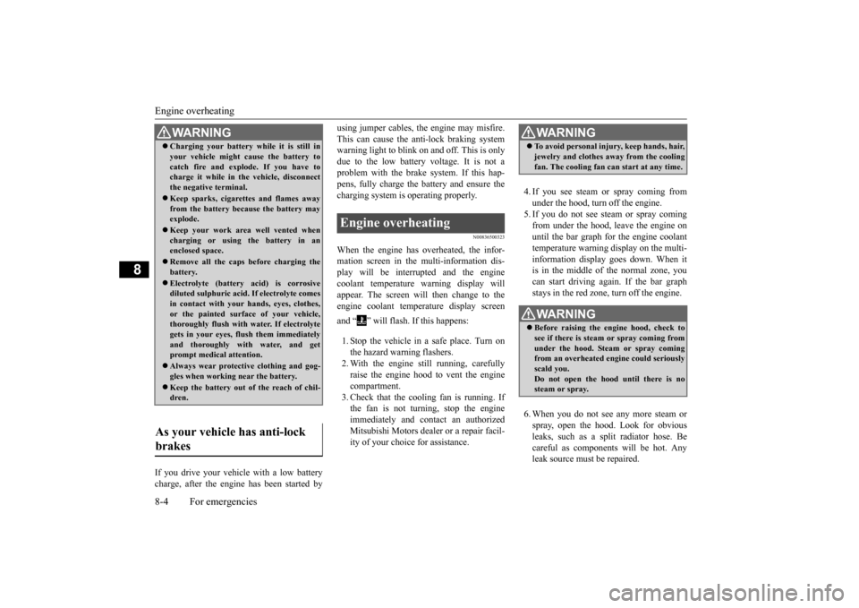 MITSUBISHI LANCER 2015 8.G Owners Manual Engine overheating 8-4 For emergencies
8
If you drive your vehicle with a low battery charge, after the engine has been started by 
using jumper cables, the engine may misfire. This can cause the anti