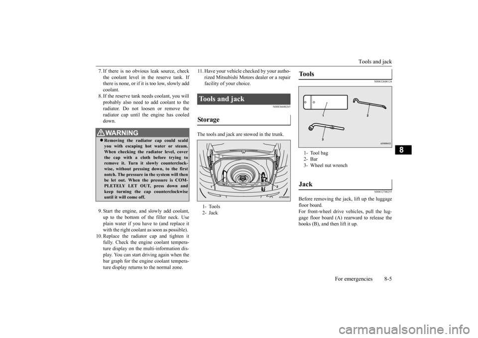 MITSUBISHI LANCER 2015 8.G Owners Manual Tools and jack 
For emergencies 8-5
8
7. If there is no obvious leak source, check the coolant level in the reserve tank. If there is none, or if it is too low, slowly add coolant.8. If the reserve ta