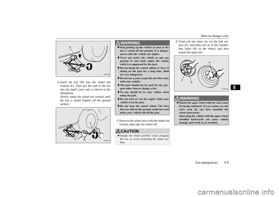 MITSUBISHI LANCER 2015 8.G Owners Manual How to change a tire 
For emergencies 8-9
8
4. Insert the bar (D) into the wheel nut wrench (E). Then put the end of the barinto the shaft’s jack end, as shown in the illustration. Slowly rotate the