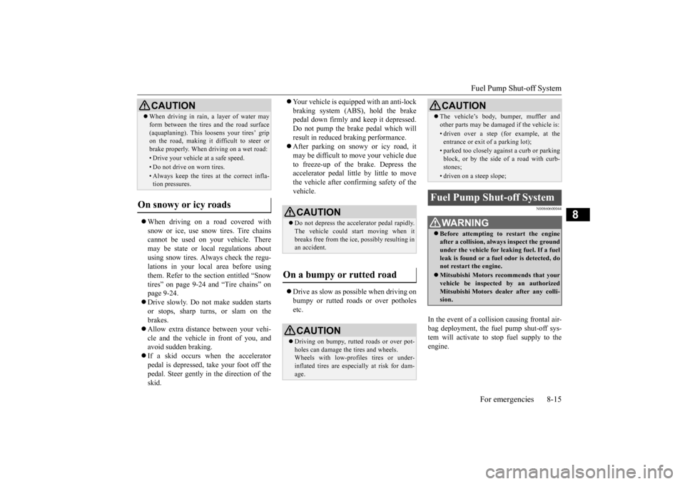 MITSUBISHI LANCER 2015 8.G Owners Manual Fuel Pump Shut-off System 
For emergencies 8-15
8
 When driving on a road covered with snow or ice, use snow tires. Tire chains cannot be used on your vehicle. There may be state or local regulatio