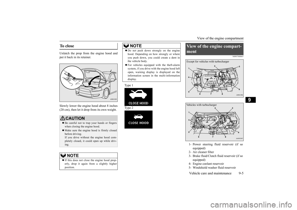 MITSUBISHI LANCER 2015 8.G Owners Manual View of the engine compartment 
Vehicle care and maintenance 9-5
9
Unlatch the prop from the engine hood and put it back in its retainer.  Slowly lower the engine hood about 8 inches (20 cm), then let