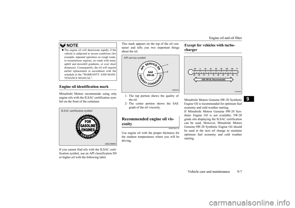 MITSUBISHI LANCER 2015 8.G Owners Manual Engine oil and oil filter 
Vehicle care and maintenance 9-7
9
Mitsubishi Motors recommends using only engine oils with the ILSAC certification sym- bol on the front of the container. If you cannot fin