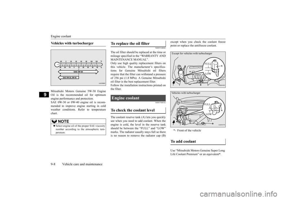 MITSUBISHI LANCER 2015 8.G Owners Manual Engine coolant 9-8 Vehicle care and maintenance
9
Mitsubishi Motors Genuine 5W-30 Engine Oil is the recommended oil for optimum engine performance and protection. SAE 0W-30 or 0W-40 engine oil is reco
