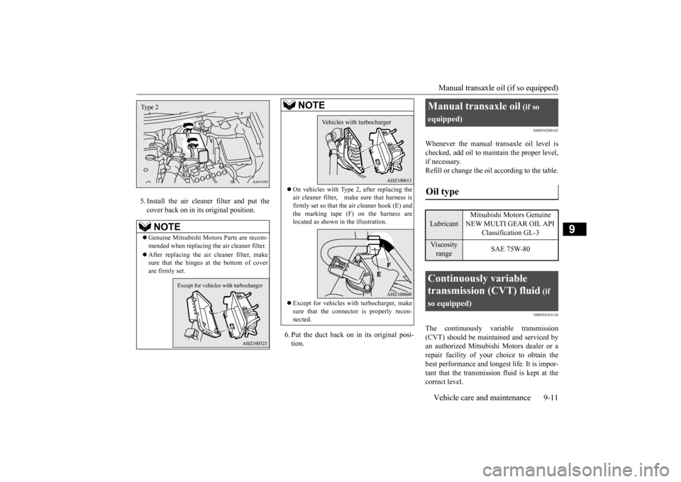 MITSUBISHI LANCER 2015 8.G Owners Manual Manual transaxle oil (if so equipped) Vehicle care and maintenance 9-11
9
5. Install the air cleaner filter and put the cover back on in its original position.  
6. Put the duct back on in its origina