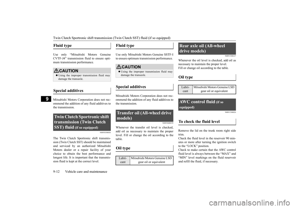 MITSUBISHI LANCER 2015 8.G Owners Manual Twin Clutch Sportronic shift transmission
 (Twin Clutch SST) fluid (if so equipped) 
9-12 Vehicle care and maintenance
9
Use only “Mitsubishi Motors Genuine CVTF-J4” transmission fluid to ensure o