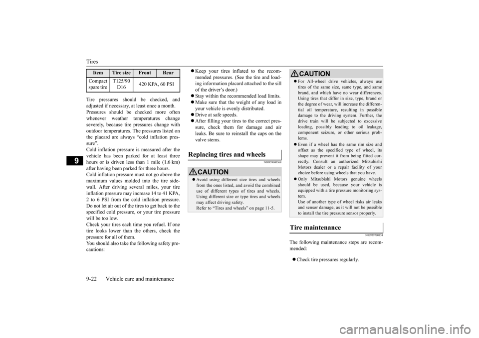 MITSUBISHI LANCER 2015 8.G Owners Manual Tires 9-22 Vehicle care and maintenance
9
Tire pressures should be checked, and adjusted if necessary, at least once a month. Pressures should be checked more often whenever weather temperatures chang