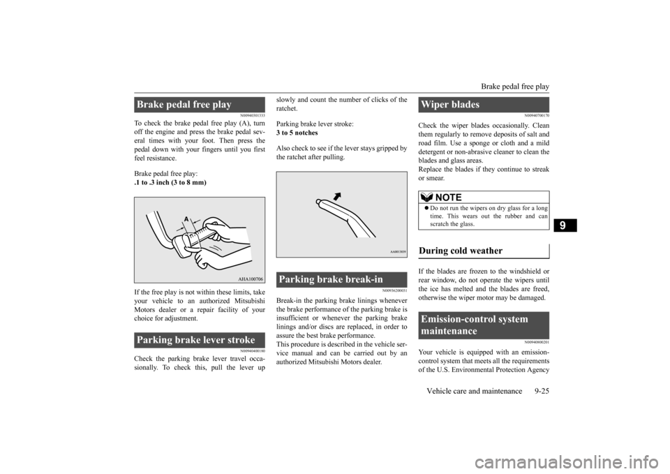 MITSUBISHI LANCER 2015 8.G Owners Manual Brake pedal free play 
Vehicle care and maintenance 9-25
9
N00940301333
To check the brake pedal free play (A), turn off the engine and press the brake pedal sev-eral times with your foot. Then press 