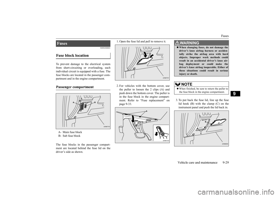 MITSUBISHI LANCER 2015 8.G Owners Manual Fuses
Vehicle care and maintenance 9-29
9
N00942800801
To prevent damage to the electrical system from short-circuiting or overloading, eachindividual circuit is equipped with a fuse. The fuse blocks MITSUBISHI LANCER 2015 8.G Owners Manual Fuses
Vehicle care and maintenance 9-29
9
N00942800801
To prevent damage to the electrical system from short-circuiting or overloading, eachindividual circuit is equipped with a fuse. The fuse blocks