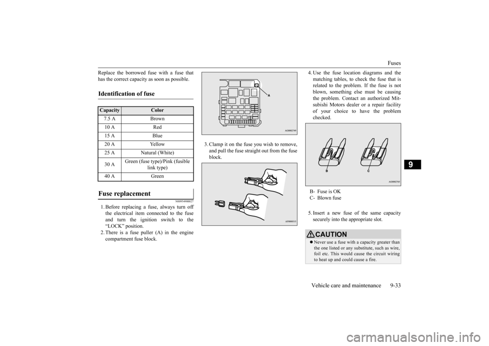 MITSUBISHI LANCER 2015 8.G Owners Manual Fuses 
Vehicle care and maintenance 9-33
9
Replace the borrowed fuse with a fuse that has the correct capacity as soon as possible.
N00954900027
1. Before replacing a fuse, always turn offthe electric