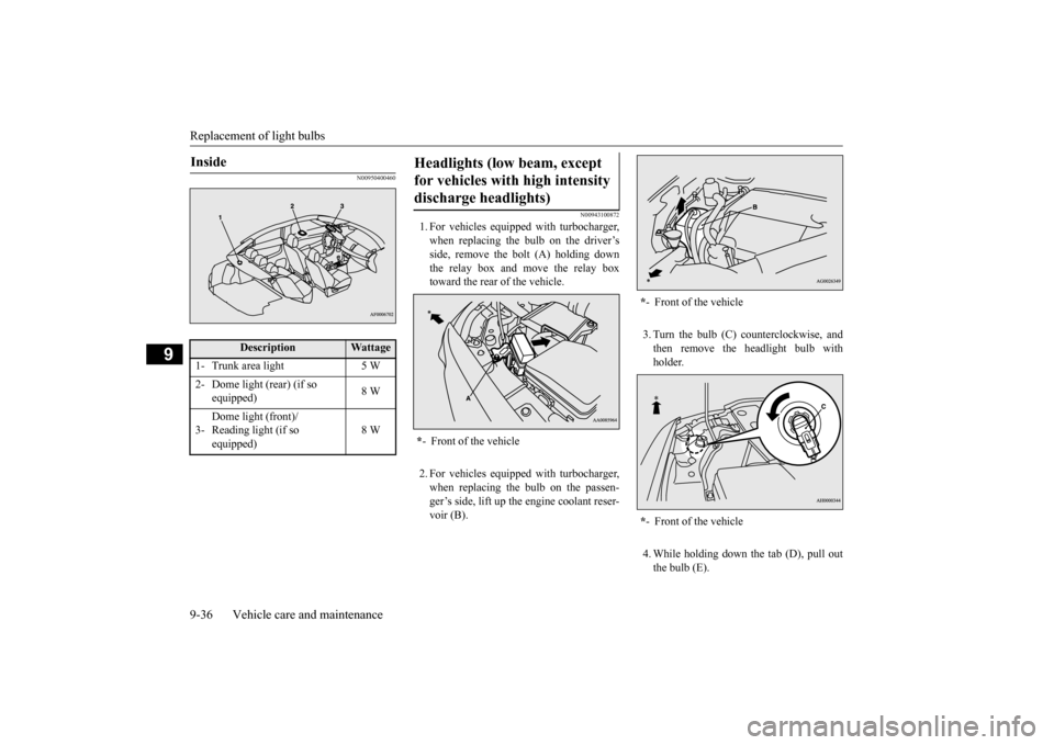 MITSUBISHI LANCER 2015 8.G Owners Manual Replacement of light bulbs 9-36 Vehicle care and maintenance
9
N00950400460 
N00943100872
1. For vehicles equipped with turbocharger, when replacing the bulb on the driver’s side, remove the bo 
lt 