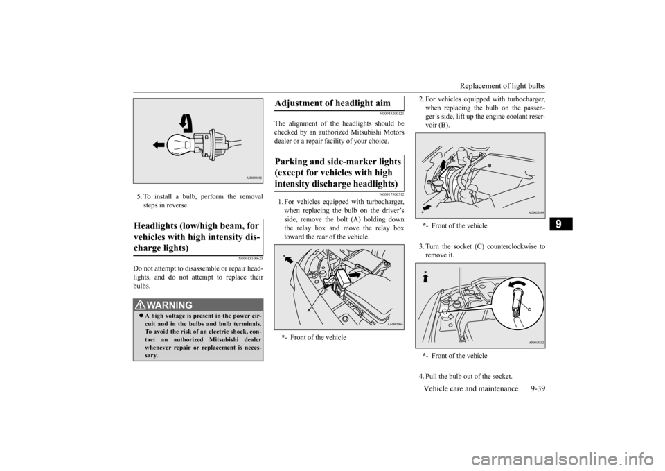 MITSUBISHI LANCER 2015 8.G Owners Manual Replacement of light bulbs 
Vehicle care and maintenance 9-39
9
5. To install a bulb, perform the removal steps in reverse.
N00943100625
Do not attempt to disassemble or repair head- lights, and do no